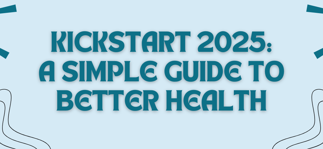 Kickstart 2025 A Simple Guide to Better Health